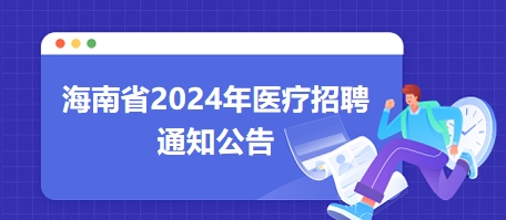 海南省2024年醫(yī)療招聘4 海南省2024年醫(yī)療招聘4