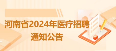 河南省2024年醫(yī)療招聘通知公告4 河南省2024年醫(yī)療招聘通知公告4