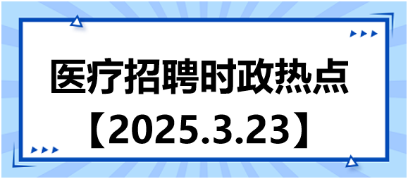 醫(yī)療招聘時(shí)政熱點(diǎn)3.23
